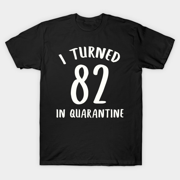 I Turned 82 In Quarantine T-Shirt by llama_chill_art